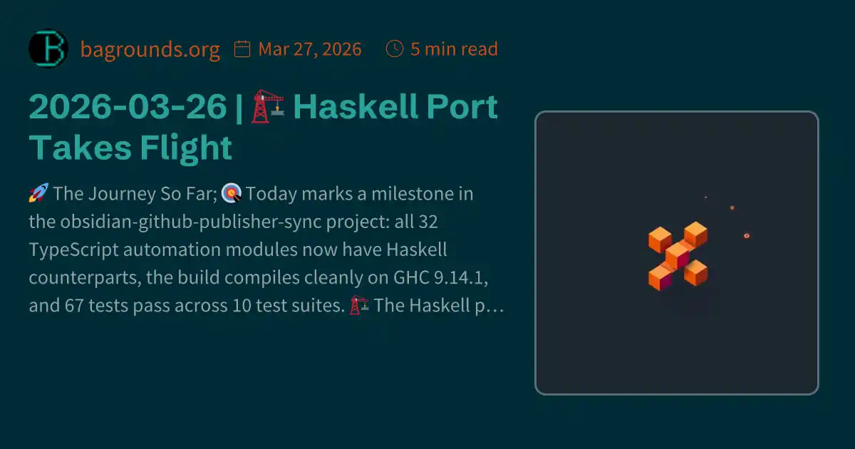 2026-03-26 | 🏗️ Haskell Port Takes Flight