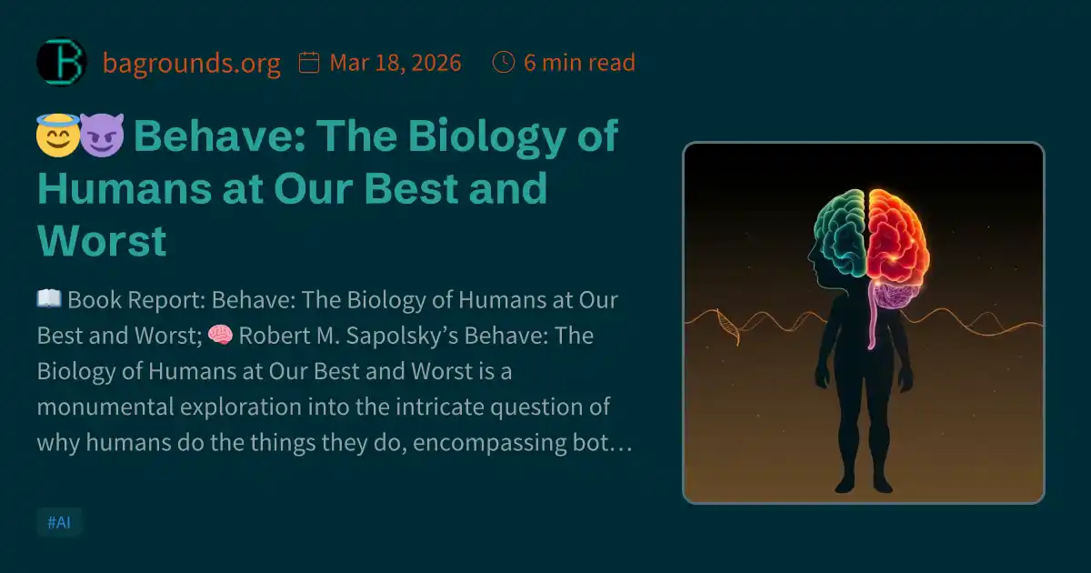 😇😈 Behave: The Biology of Humans at Our Best and Worst